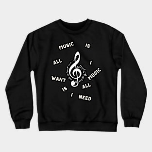 Music is all i want music is all i need Crewneck Sweatshirt